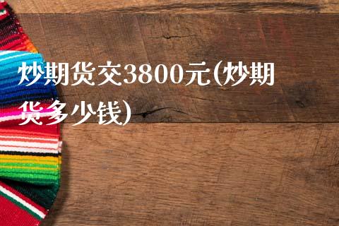 炒期货交3800元(炒期货多少钱)_https://www.yunyouns.com_恒生指数_第1张