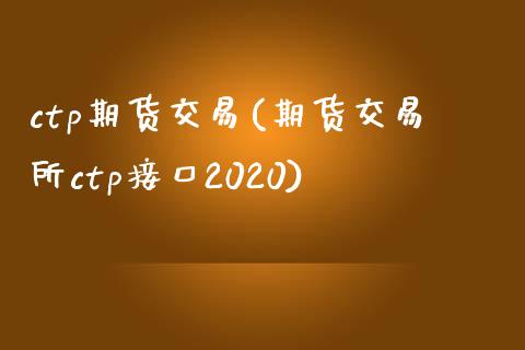 ctp期货交易(期货交易所ctp接口2020)_https://www.yunyouns.com_期货行情_第1张