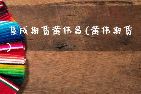 集成期货黄伟昌(黄伟期货)_https://www.yunyouns.com_恒生指数_第1张
