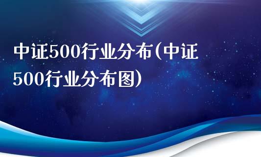 中证500行业分布(中证500行业分布图)_https://www.yunyouns.com_股指期货_第1张