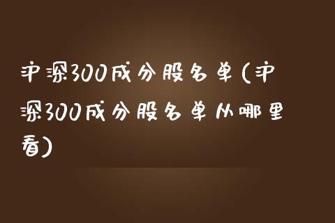 沪深300成分股名单(沪深300成分股名单从哪里看)_https://www.yunyouns.com_股指期货_第1张