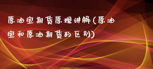 原油宝期货原理讲解(原油宝和原油期货的区别)_https://www.yunyouns.com_期货直播_第1张