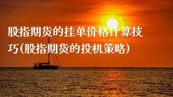 股指期货的挂单价格计算技巧(股指期货的投机策略)_期货行情_第1张_原油期货直播室 股指期货的挂单价格计算技巧(股指期货的投机策略)_https://www.yunyouns.com_期货行情_第1张