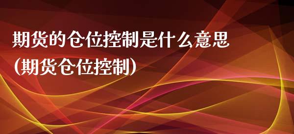 期货的仓位控制是什么意思(期货仓位控制)_https://www.yunyouns.com_期货直播_第1张