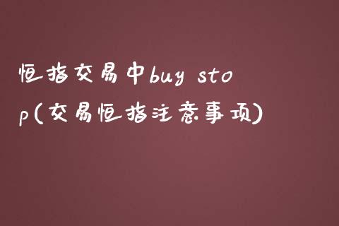恒指交易中buy stop(交易恒指注意事项)_https://www.yunyouns.com_期货直播_第1张
