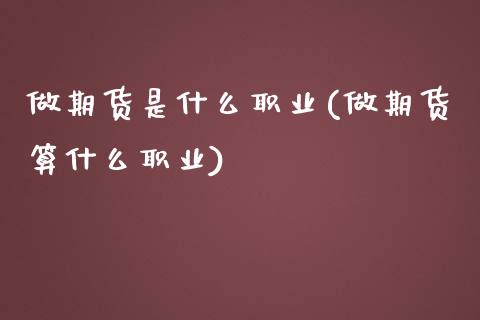 做期货是什么职业(做期货算什么职业)_https://www.yunyouns.com_恒生指数_第1张