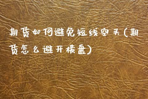 期货如何避免短线空头(期货怎么避开横盘)_https://www.yunyouns.com_期货行情_第1张