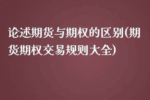 论述期货与期权的区别(期货期权交易规则大全)_期货行情_第1张_原油期货直播室 论述期货与期权的区别(期货期权交易规则大全)_https://www.yunyouns.com_期货行情_第1张