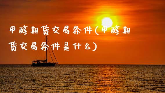 甲醇期货交易条件(甲醇期货交易条件是什么)_https://www.yunyouns.com_恒生指数_第1张