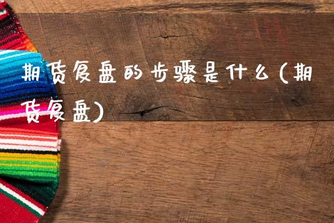 期货复盘的步骤是什么(期货复盘)_https://www.yunyouns.com_期货行情_第1张