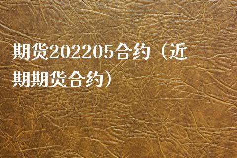 期货202205合约（近期期货合约）_https://www.yunyouns.com_期货直播_第1张