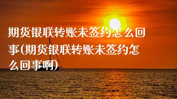 期货银联转账未签约怎么回事(期货银联转账未签约怎么回事啊)_期货直播_第1张_原油期货直播室 期货银联转账未签约怎么回事(期货银联转账未签约怎么回事啊)_https://www.yunyouns.com_期货直播_第1张