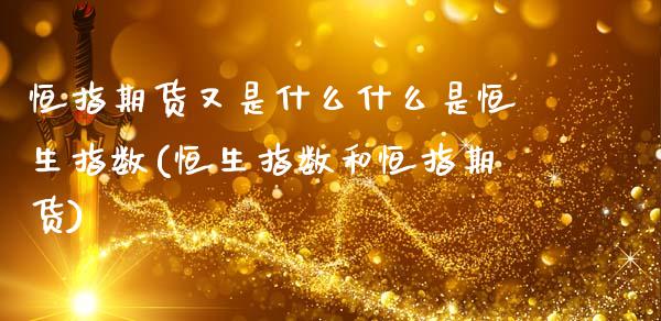 恒指期货又是什么什么是恒生指数(恒生指数和恒指期货)_恒生指数_第1张_原油期货直播室 恒指期货又是什么什么是恒生指数(恒生指数和恒指期货)_https://www.yunyouns.com_恒生指数_第1张