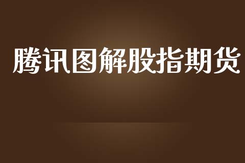 腾讯图解股指期货_https://www.yunyouns.com_股指期货_第1张
