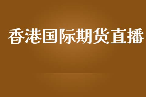 香港国际期货直播_https://www.yunyouns.com_期货直播_第1张