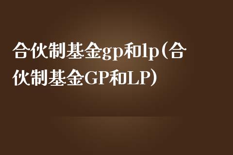 合伙制基金gp和lp(合伙制基金GP和LP)_https://www.yunyouns.com_恒生指数_第1张