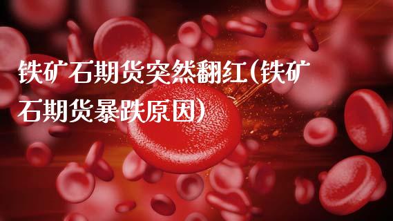 铁矿石期货突然翻红(铁矿石期货暴跌原因)_股指期货_第1张_原油期货直播室 铁矿石期货突然翻红(铁矿石期货暴跌原因)_https://www.yunyouns.com_股指期货_第1张