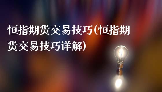 恒指期货交易技巧(恒指期货交易技巧详解)_期货行情_第1张_原油期货直播室 恒指期货交易技巧(恒指期货交易技巧详解)_https://www.yunyouns.com_期货行情_第1张