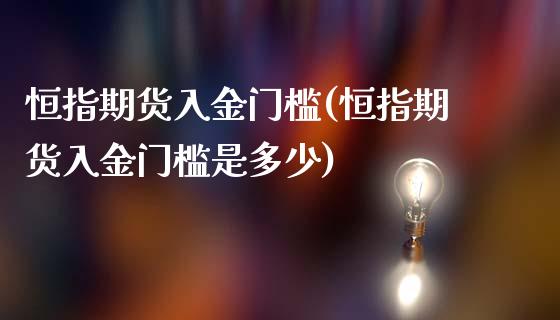 恒指期货入金门槛(恒指期货入金门槛是多少)_https://www.yunyouns.com_期货行情_第1张