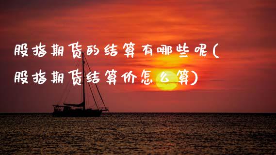 股指期货的结算有哪些呢(股指期货结算价怎么算)_股指期货_第1张_原油期货直播室 股指期货的结算有哪些呢(股指期货结算价怎么算)_https://www.yunyouns.com_股指期货_第1张