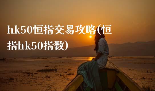 hk50恒指交易攻略(恒指hk50指数)_https://www.yunyouns.com_恒生指数_第1张