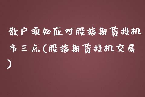 散户须知应对股指期货投机市三点(股指期货投机交易)_https://www.yunyouns.com_股指期货_第1张
