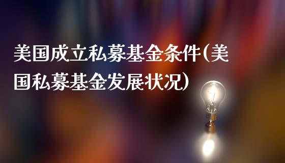美国成立私募基金条件(美国私募基金发展状况)_期货行情_第1张_原油期货直播室 美国成立私募基金条件(美国私募基金发展状况)_https://www.yunyouns.com_期货行情_第1张