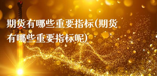 期货有哪些重要指标(期货有哪些重要指标呢)_https://www.yunyouns.com_期货直播_第1张