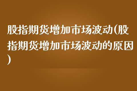 股指期货增加市场波动(股指期货增加市场波动的原因)_https://www.yunyouns.com_股指期货_第1张