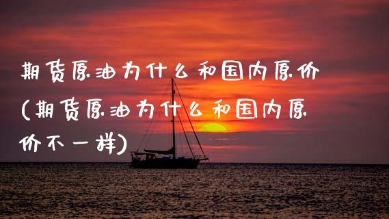 期货原油为什么和国内原价(期货原油为什么和国内原价不一样)_https://www.yunyouns.com_期货直播_第1张