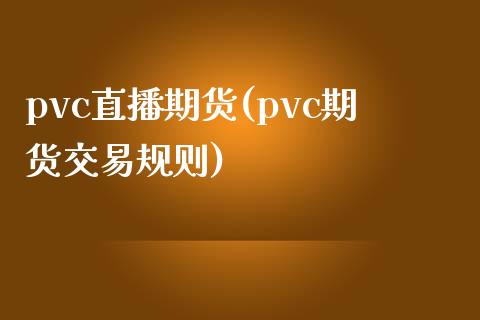 pvc直播期货(pvc期货交易规则)_https://www.yunyouns.com_期货直播_第1张