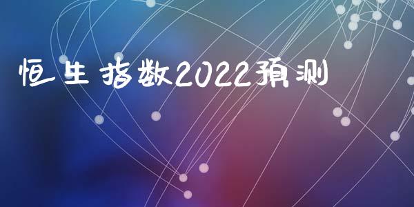 恒生指数2022预测_https://www.yunyouns.com_期货行情_第1张