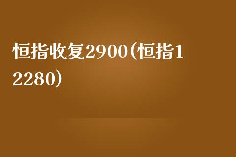 恒指收复2900(恒指12280)_https://www.yunyouns.com_期货直播_第1张
