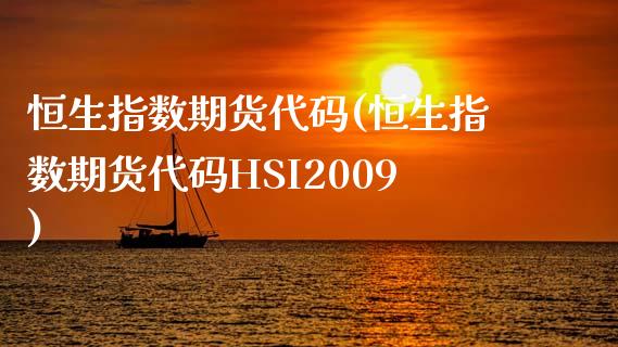 恒生指数期货代码(恒生指数期货代码HSI2009)_https://www.yunyouns.com_期货直播_第1张
