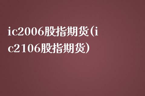 ic2006股指期货(ic2106股指期货)_https://www.yunyouns.com_期货行情_第1张