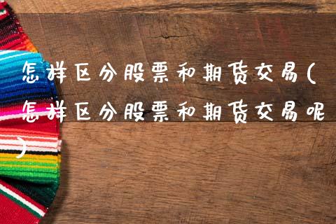 怎样区分股票和期货交易(怎样区分股票和期货交易呢)_恒生指数_第1张_原油期货直播室 怎样区分股票和期货交易(怎样区分股票和期货交易呢)_https://www.yunyouns.com_恒生指数_第1张