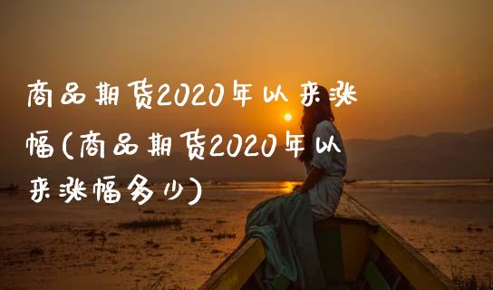 商品期货2020年以来涨幅(商品期货2020年以来涨幅多少)_https://www.yunyouns.com_恒生指数_第1张