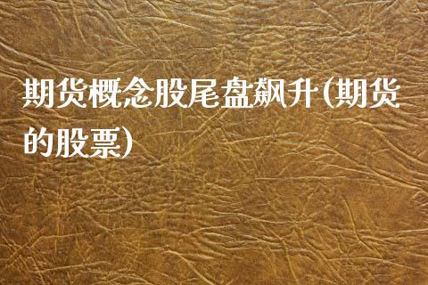 期货概念股尾盘飙升(期货的股票)_恒生指数_第1张_原油期货直播室 期货概念股尾盘飙升(期货的股票)_https://www.yunyouns.com_恒生指数_第1张