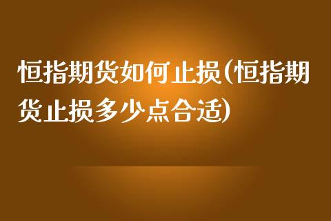 恒指期货如何止损(恒指期货止损多少点合适)_期货行情_第1张_原油期货直播室 恒指期货如何止损(恒指期货止损多少点合适)_https://www.yunyouns.com_期货行情_第1张