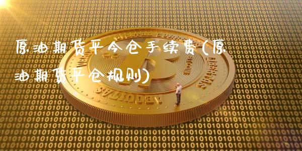 原油期货平今仓手续费(原油期货平仓规则)_https://www.yunyouns.com_期货行情_第1张