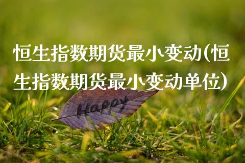 恒生指数期货最小变动(恒生指数期货最小变动单位)_https://www.yunyouns.com_期货直播_第1张