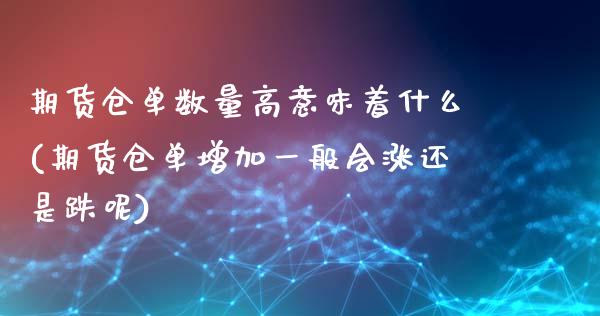期货仓单数量高意味着什么(期货仓单增加一般会涨还是跌呢)_恒生指数_第1张_原油期货直播室 期货仓单数量高意味着什么(期货仓单增加一般会涨还是跌呢)_https://www.yunyouns.com_恒生指数_第1张