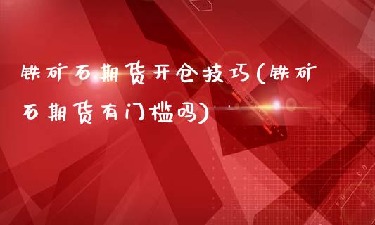 铁矿石期货开仓技巧(铁矿石期货有门槛吗)_期货行情_第1张_原油期货直播室 铁矿石期货开仓技巧(铁矿石期货有门槛吗)_https://www.yunyouns.com_期货行情_第1张