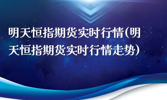 明天恒指期货实时行情(明天恒指期货实时行情走势)_期货行情_第1张_原油期货直播室 明天恒指期货实时行情(明天恒指期货实时行情走势)_https://www.yunyouns.com_期货行情_第1张
