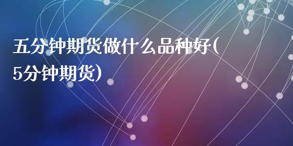 五分钟期货做什么品种好(5分钟期货)_https://www.yunyouns.com_恒生指数_第1张