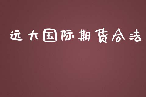 远大国际期货合法_https://www.yunyouns.com_股指期货_第1张