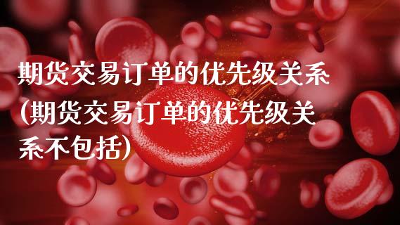 期货交易订单的优先级关系(期货交易订单的优先级关系不包括)_期货直播_第1张_原油期货直播室 期货交易订单的优先级关系(期货交易订单的优先级关系不包括)_https://www.yunyouns.com_期货直播_第1张