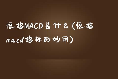 恒指MACD是什么(恒指macd指标的妙用)_https://www.yunyouns.com_期货直播_第1张