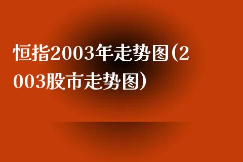 恒指2003年走势图(2003股市走势图)_https://www.yunyouns.com_恒生指数_第1张