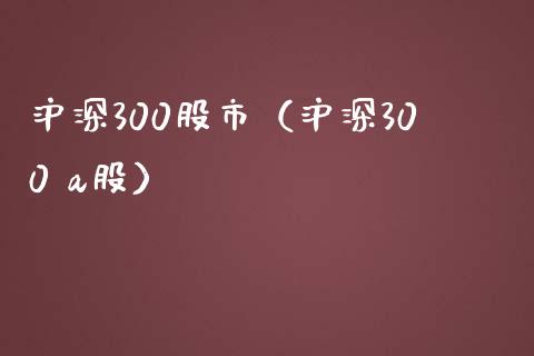沪深300股市（沪深300 a股）_https://www.yunyouns.com_期货行情_第1张